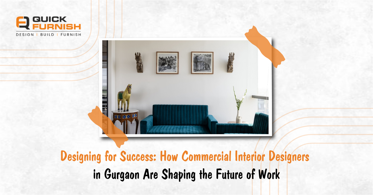 Designing for Success: How Commercial Interior Designers in Gurgaon Are Shaping the Future of Work