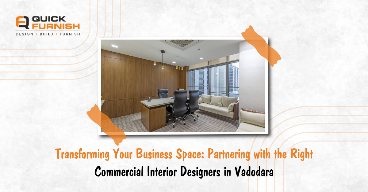 Transforming Your Business Space: Partnering with the Right Commercial Interior Designers in Vadodara