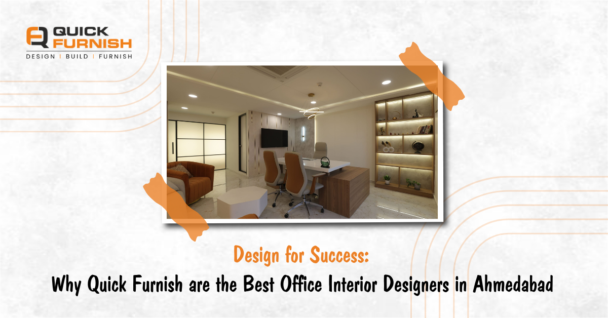 Design for Success: Why Quick Furnish are the Best Office Interior Designers in Ahmedabad